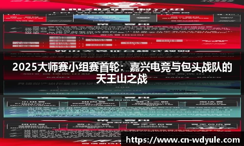 2025大师赛小组赛首轮：嘉兴电竞与包头战队的天王山之战