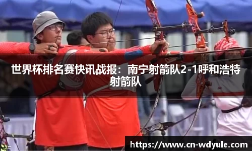 世界杯排名赛快讯战报：南宁射箭队2-1呼和浩特射箭队